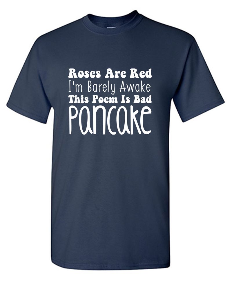 Roses Are Red, I'm Barely Awake. This Poem Is Bad. Pancake T-Shirt