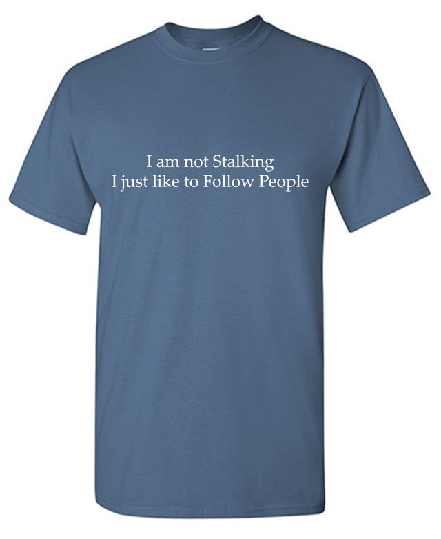 I Am Not Stalking I Just Like To Follow People T-Shirt
