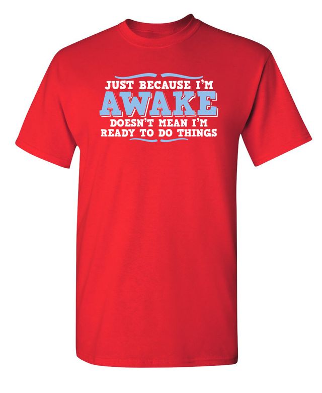 Just because i'm awake doesn't mean i'm ready to do things