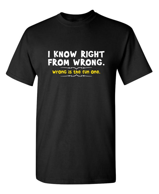 I Know Right From Wrong. Wrong Is The Fun One.