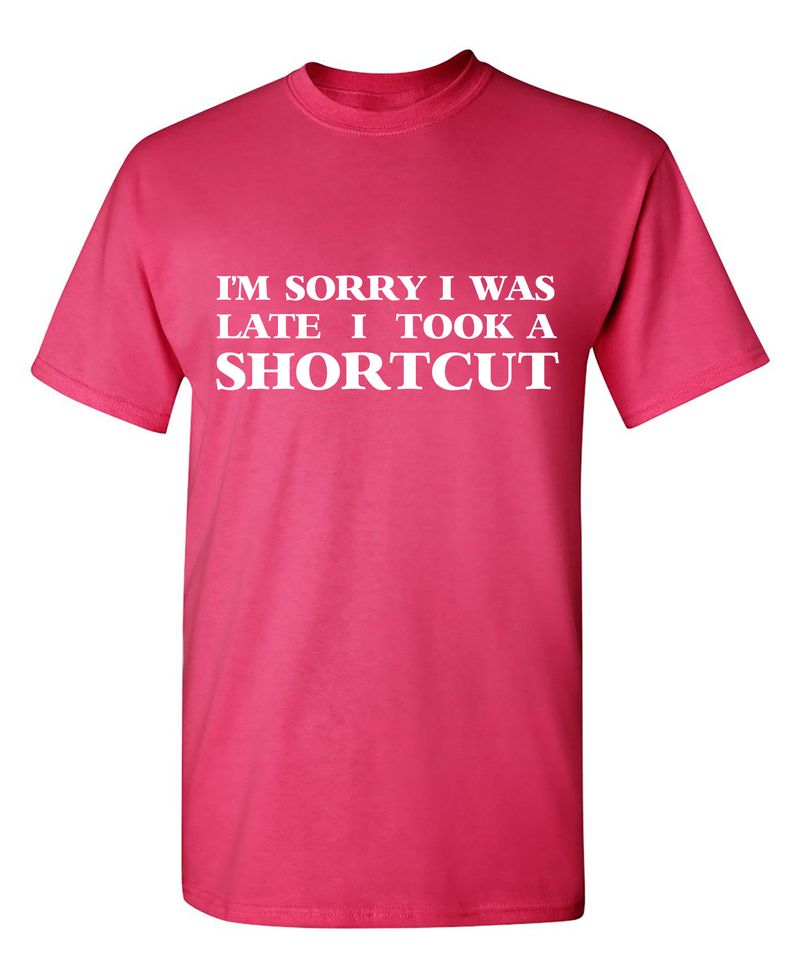 I'm Sorry I Was Late I Took A Shortcut T-Shirt