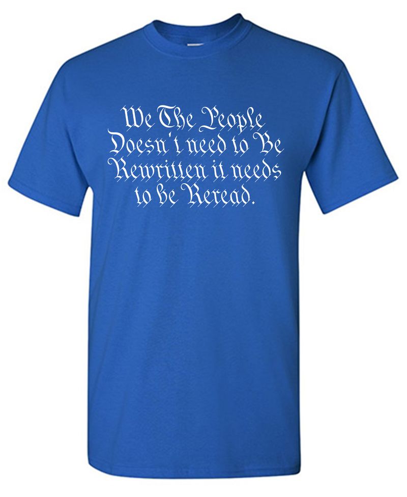 We The People Doesn't Need To Be Rewritten It Needs To Be Reread T-Shirt
