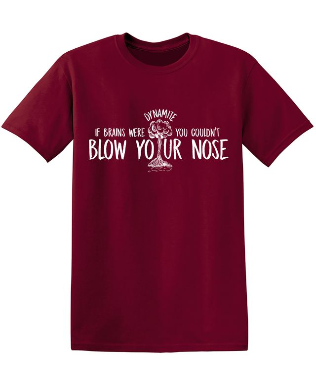 If Brains Were Dynamite, You Couldn’t Blow Your Nose  T-Shirt